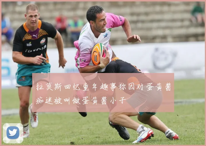 拉莫斯回忆童年趣事称因对蛋黄酱痴迷被叫做蛋黄酱小子
